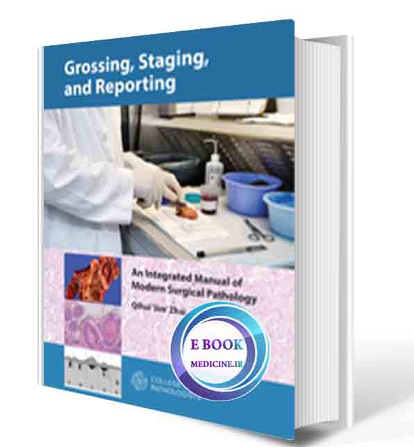 دانلود کتاب  GROSSING, STAGING, AND REPORTING: An Integrated Manual of Modern Surgical Pathology2021 (PDF)